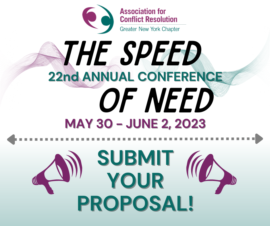 Association for Conflict Resolution - Greater New York Chapter. The Speed of Need - 22nd Annual Conference. May 30 - June 2, 2023. Submit Your Proposal!