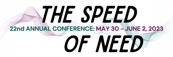 The Speed of Need - 22nd Annual Conference: May 30 - June 2, 2023
